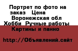 Портрет по фото на заказ › Цена ­ 1 000 - Воронежская обл. Хобби. Ручные работы » Картины и панно   